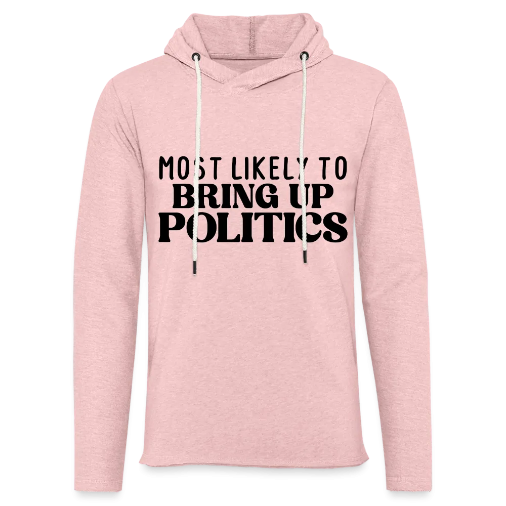 Most Likely To Bring Up Politics Lightweight Terry Hoodie